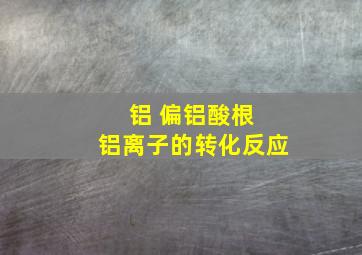 铝 偏铝酸根 铝离子的转化反应